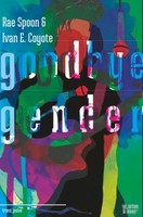 Goodbye Gender | Coyote, Ivan E. Spoon, Rae | Kartoniert | 9783945644027