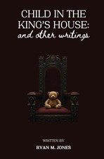 Child in the King's House And Other Writings by Ryan M. Jones Paperback Book