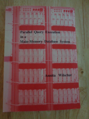 Parallel Query Execution in Main-Memory Database System by Annita Wilschut SC