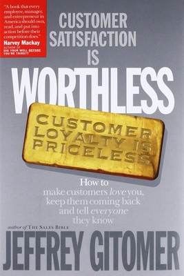 Customer Satisfaction Is Worthless, Customer Loyalty Is Priceless: How to Ma...
