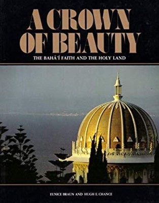 A Crown of Beauty : The Baha'i Faith and the Holy Land Hardcover