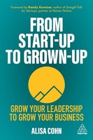 From Start-Up To Grown-Up Grow Your Leadership To Grow Your Business Alisa Cohn