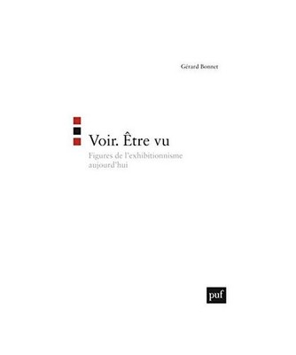 Voir. Être vu: Figures de l'exhibitionnisme aujourd'hui, Bonnet, Gérard