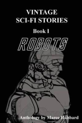 Robots: Vintage Sci-Fi Stories (Book I) - Paperback By Hubbard, Maree - GOOD