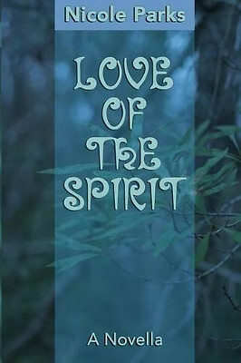 Love of the Spirit: A Novella By Nicole Parks - New Copy - 9781537607979
