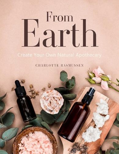 From Earth : A Guide To Creating A Natural Apothecary Charlotte Rasmussen - Image 4