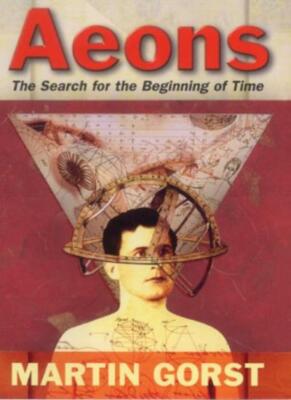 Aeons: The Search for the Beginning of Time By Martin Gorst. 978