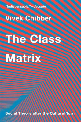 The Class Matrix: Social Theory After the Cultural Turn - Paperback NEW Chibber,