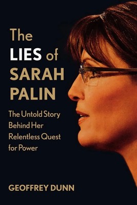 The Lies of Sarah Palin The Untold Story Behind Her Relentless Quest for Power