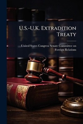 U.S.-U.K. Extradition Treaty by United States Congress Senate Committ Paperback
