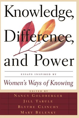 Knowledge, Difference, and Power Essays Inspired by Women's Ways of of Knowing
