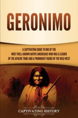 Geronimo: A Captivating Guide to One of the Most Well-Known Native Americans ...