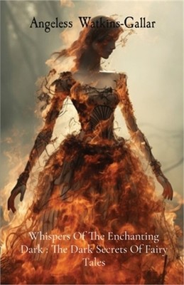 Whispers Of The Enchanting Dark: The Dark Secrets Of Fairy Tales: The Dark Secre