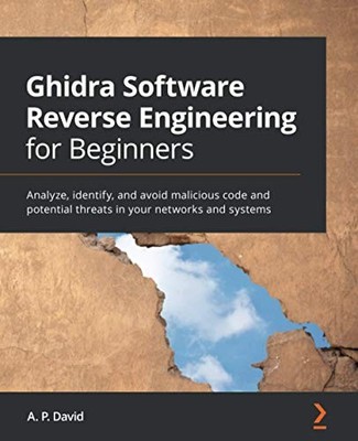 Ghidra Software Reverse Engineering for Beginners by A. P. David