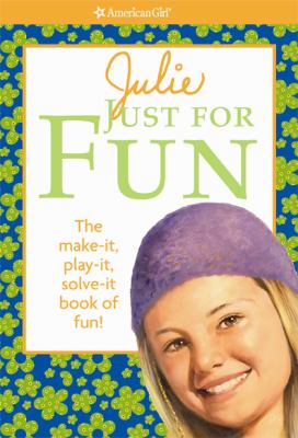 Julie Just for Fun: the Make-It, Play-It, Solve-It Book of Fun! (American Girl)