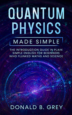 Quantum Physics Made Simple: The Introduction Guide In  -  NEW Donald B Grey 202