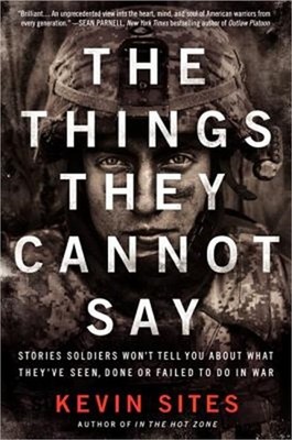 The Things They Cannot Say: Stories Soldiers Won't Tell You about What They've S