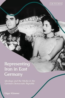 Representing Iran in East Germany: Ideology and the Media in the German Democrat