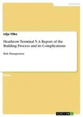 Lilja Tilke | Heathrow Terminal 5. A Report of the Building Process and its...