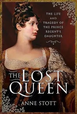The Lost Queen | The Life & Tragedy of the Prince Regent's Daughter | Stott
