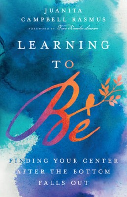 Learning to Be: Finding Your Center After the Bottom Falls Out - VERY GOOD