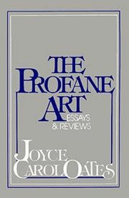 The Profane Art : Essays and Reviews Hardcover Joyce Carol Oates
