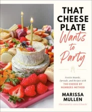 That Cheese Plate Wants to Party: Festive Boards, Spreads, and Recipes with the 