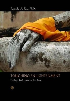 Touching Enlightenment: Finding Realization in the Body by Reginald A. Ray (Engl