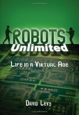 Robots Unlimited : Life in a Virtual Age Hardcover David Levy