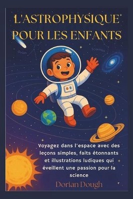 L'Astrophysique Pour Les Enfants: Voyagez dans l'espace avec des le?ons simples,