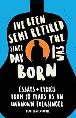 I've Been Semi-Retired since the Day I Was Born -  NEW Brad Sanzenbach 2018