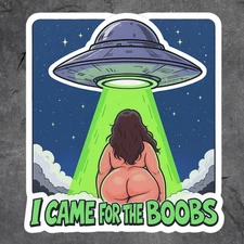 Alien I Came for the Boobs Sticker Vinyl Decal UFO Abduction Funny