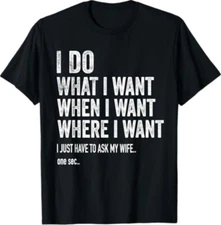 I Do What I Want When I Want Where I Want Funny Husband T-Shirt
