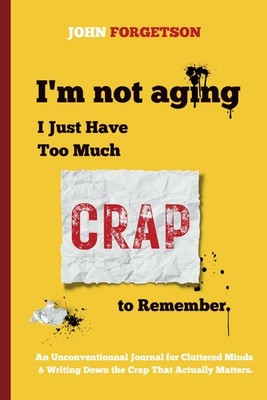 I'm not aging, I just have too much Crap to remember: Funny Gift Notebook & Jour