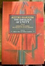 Austro-Marxism: the Ideology of Unity Volume II Mark Blum William Smaldone
