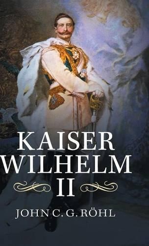Kaiser Wilhelm II by John C. G. Rhl - 9781107072251