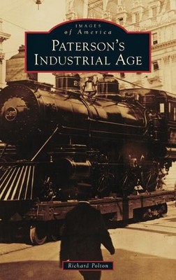 Paterson's Industrial Age by Richard Polton Hardcover Book