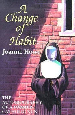 A Change of Habit: The Autobiography of a Former Catholic Nun by Joanne Howe (En