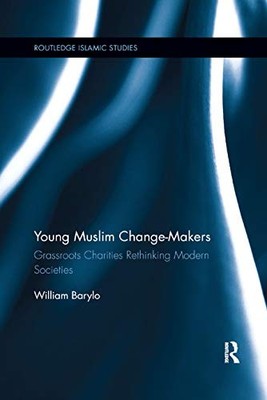 Young Muslim Change-Makers: Grassroots Charities Rethinking Modern Societies by