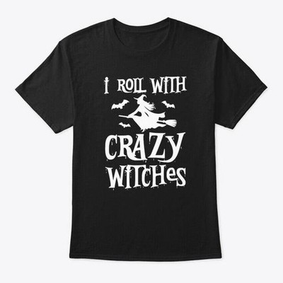I Rool With Crazy Witches Funny T-Shirt Made in the USA Size S to 5XL