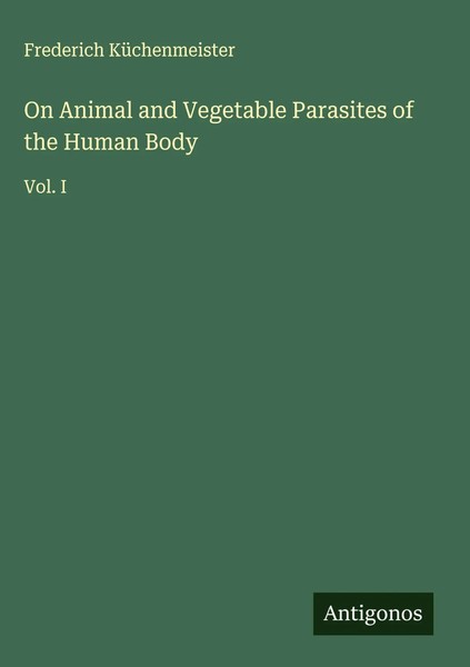 Frederich KüChenmeister | On Animal And Vegetable Parasites Of The Human Body-image