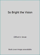 So Bright the Vision by Clifford D. Simak