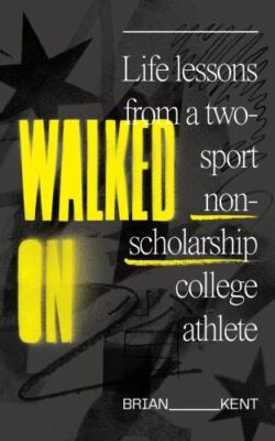 Walked On: Life Lessons From A Two-Sport Non-Sch... 9781736090305 by Kent, Brian