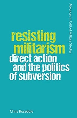 Chris Rossdale - Resisting Militarism   Direct Action and the Politics - G245z