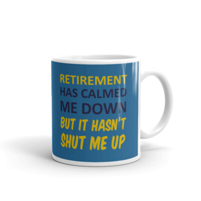Retirement Has Calmed Me Down, Hasn't Shut Me Up Cup Gift Coffee Tea Ceramic Mug