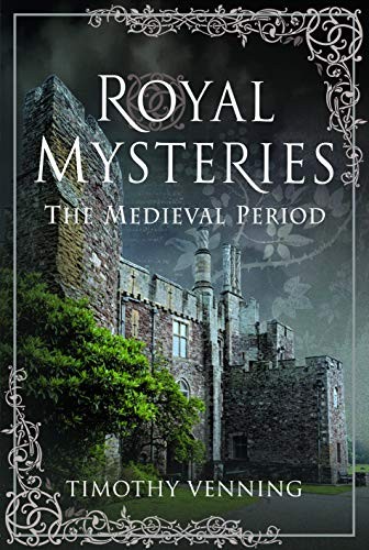 Royal Mysteries: The Medieval Period,Timothy Venning