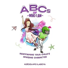 ABCs of Who I Am: Reaffirming your Child's Amazing Character by Adedolapo Ilaboy