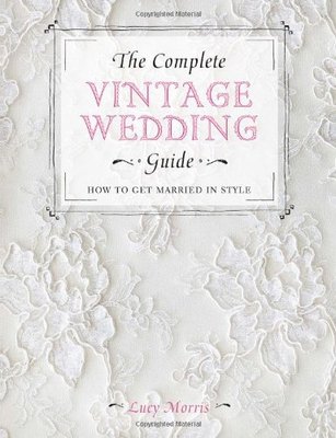 The Complete Vintage Wedding Guide: How to Get Married In Style [Hardcover] Morr