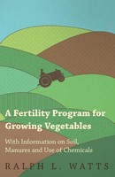 Ralph L. Watts | A Fertility Program For Growing Vegetables - With...