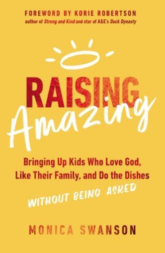 Raising Amazing : Bringing up Kids Who Love God, Like Their Family, and Do ...